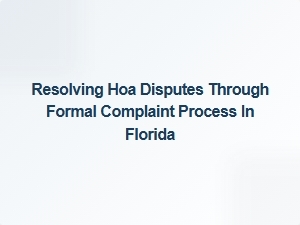 Resolving Hoa Disputes Through Formal Complaint Process in Florida